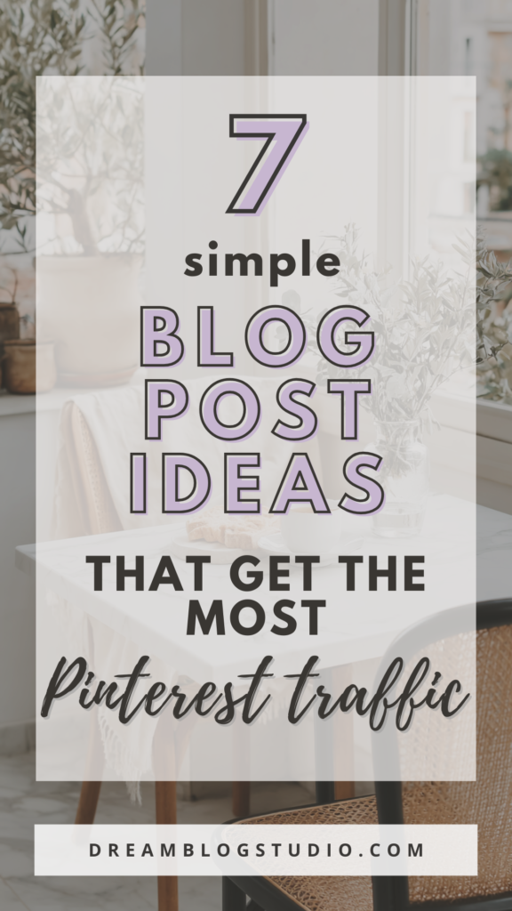 7 simple blog post ideas that get the most Pinterest traffic | DreamBlogStudio