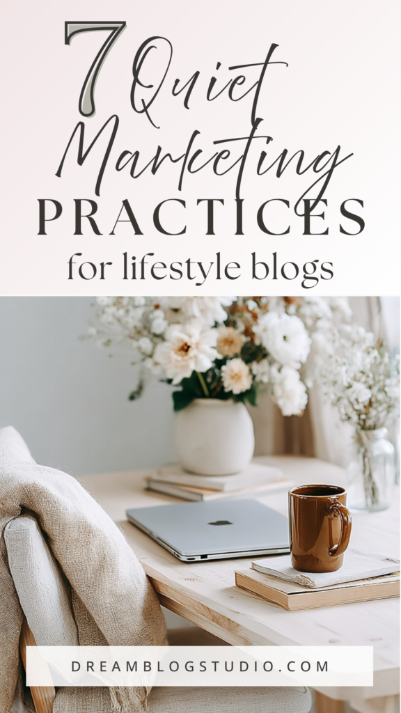 7 quiet marketing practices for lifestyle blogs graphic with cozy desk, laptop, coffee, flowers – Dream Blog Studio